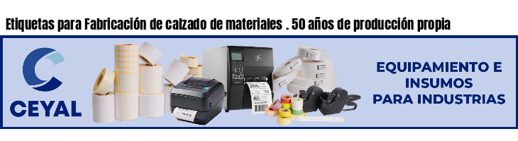 Etiquetas para Fabricación de calzado de materiales . 50 años de producción propia