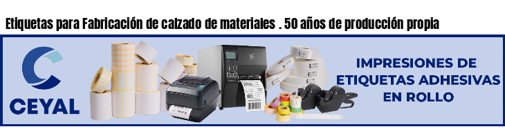 Etiquetas para Fabricación de calzado de materiales . 50 años de producción propia