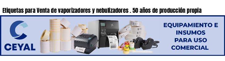 Etiquetas para Venta de vaporizadores y nebulizadores . 50 años de producción propia