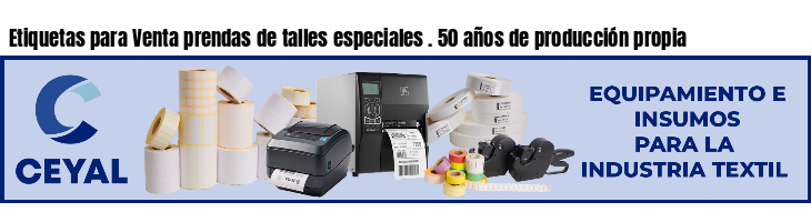 Etiquetas para Venta prendas de talles especiales . 50 años de producción propia