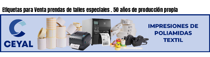 Etiquetas para Venta prendas de talles especiales . 50 años de producción propia