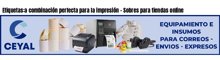 Etiquetas:a combinación perfecta para la impresión - Sobres para tiendas online