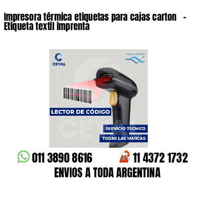 Impresora térmica etiquetas para cajas carton   - Etiqueta textil imprenta