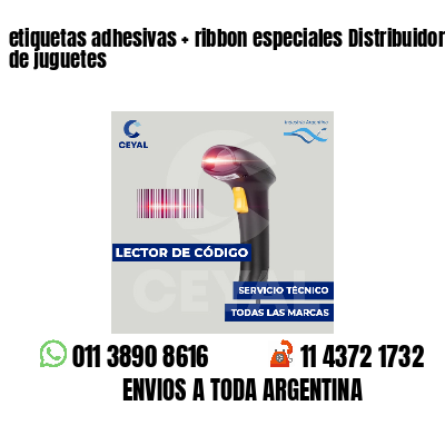 etiquetas adhesivas   ribbon especiales Distribuidores de juguetes