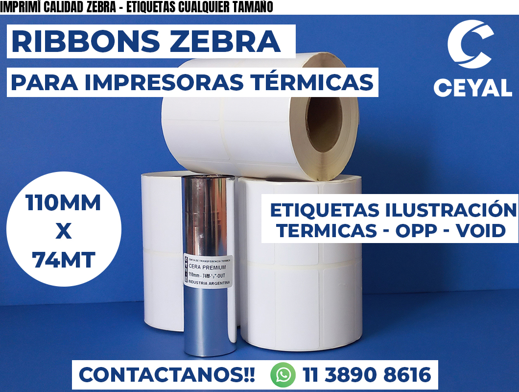 IMPRIMÍ CALIDAD ZEBRA - ETIQUETAS CUALQUIER TAMAÑO