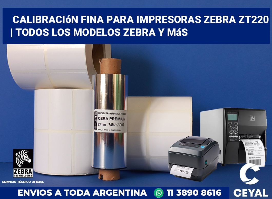 Calibración fina para impresoras Zebra ZT220 | Todos los modelos Zebra y más