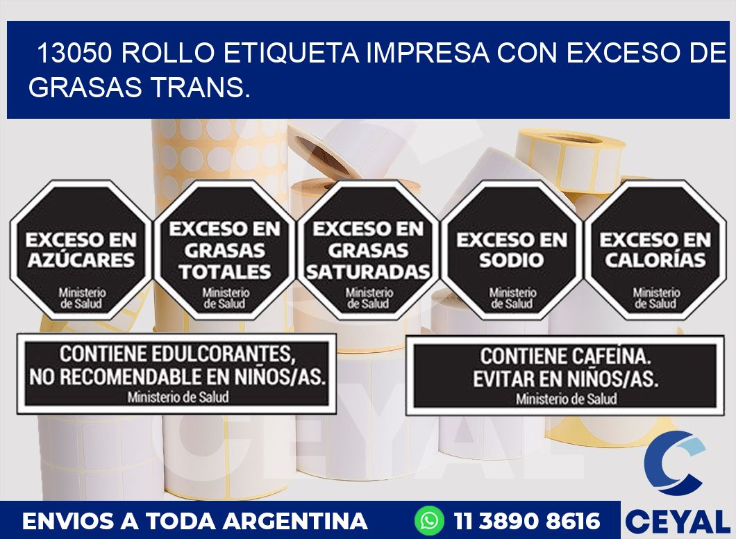 13050 ROLLO ETIQUETA IMPRESA CON EXCESO DE GRASAS TRANS.