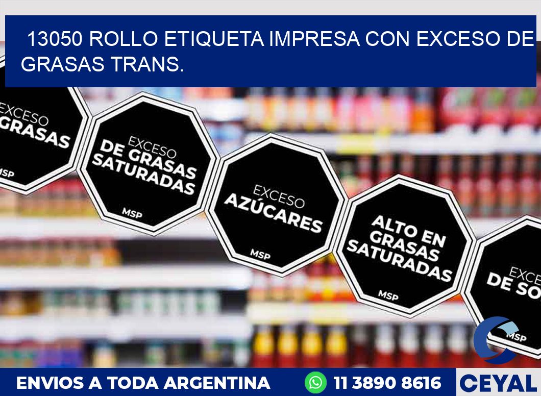 13050 ROLLO ETIQUETA IMPRESA CON EXCESO DE GRASAS TRANS.