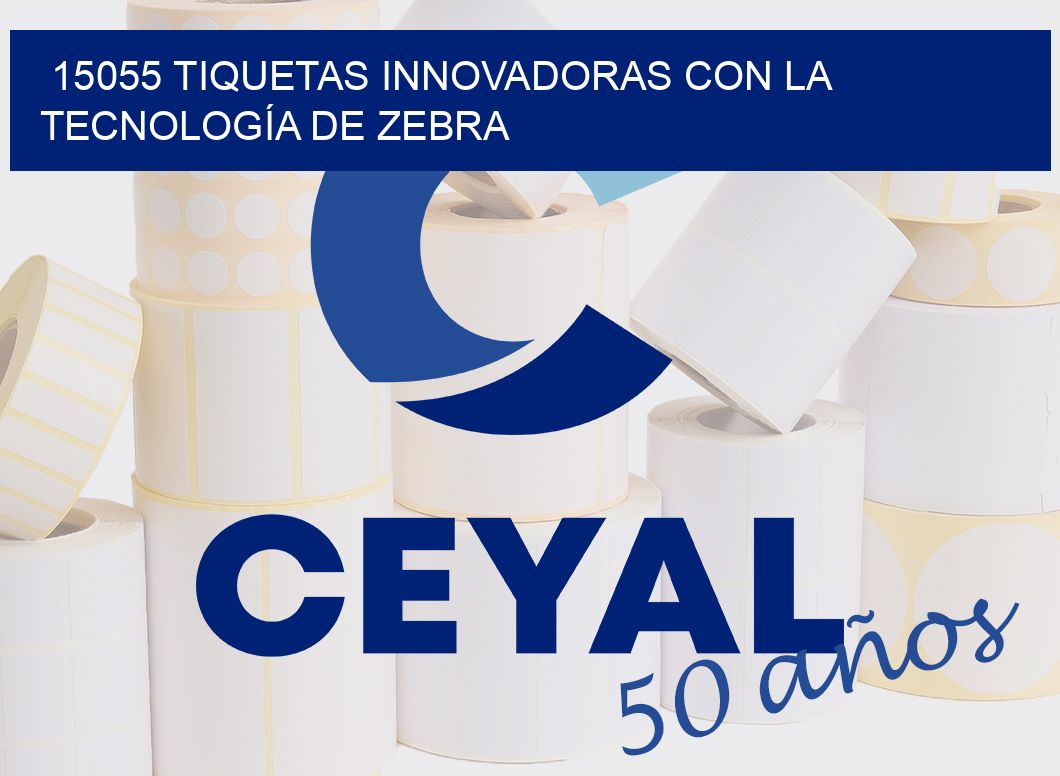 15055 TIQUETAS INNOVADORAS CON LA TECNOLOGÍA DE ZEBRA