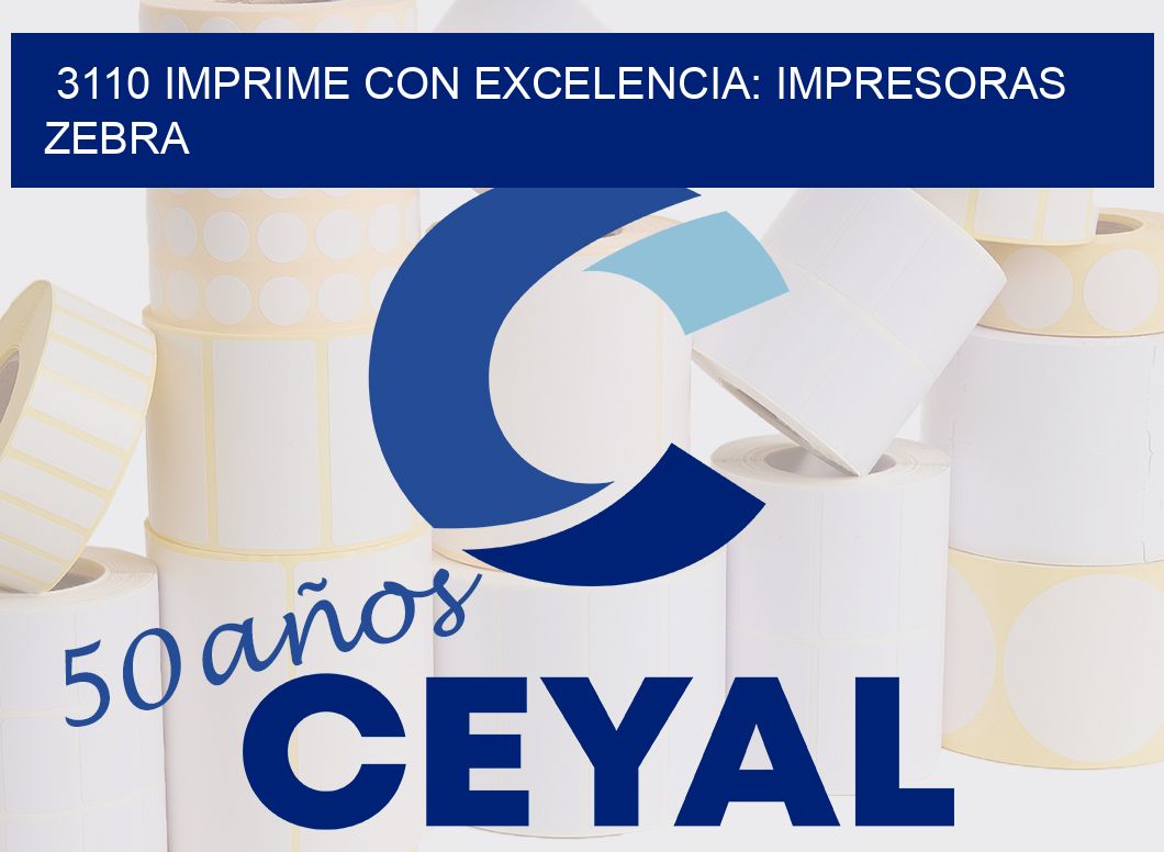 3110 IMPRIME CON EXCELENCIA: IMPRESORAS ZEBRA