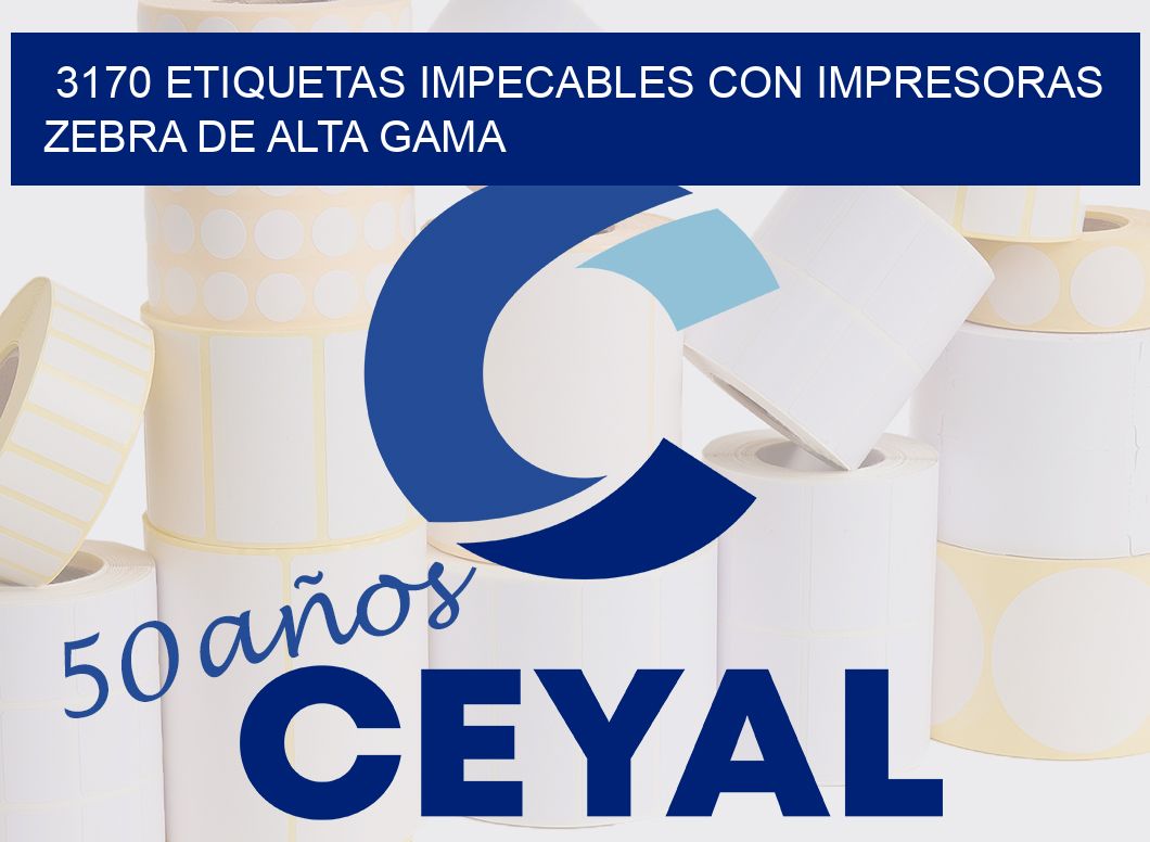 3170 ETIQUETAS IMPECABLES CON IMPRESORAS ZEBRA DE ALTA GAMA