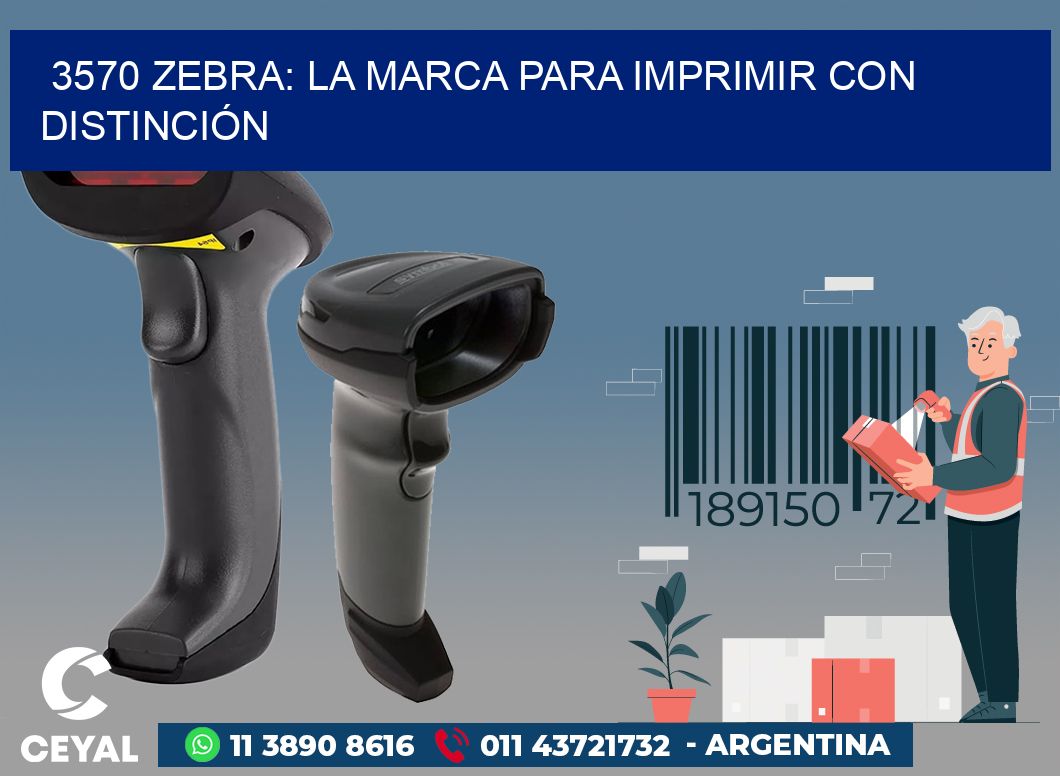 3570 ZEBRA: LA MARCA PARA IMPRIMIR CON DISTINCIÓN