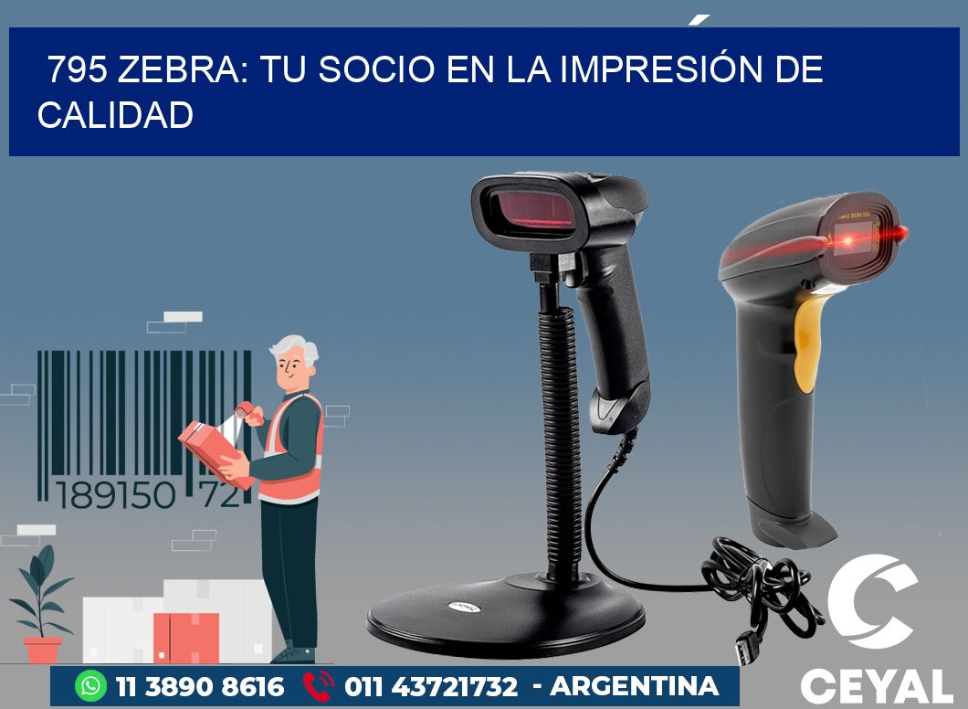 795 ZEBRA: TU SOCIO EN LA IMPRESIÓN DE CALIDAD