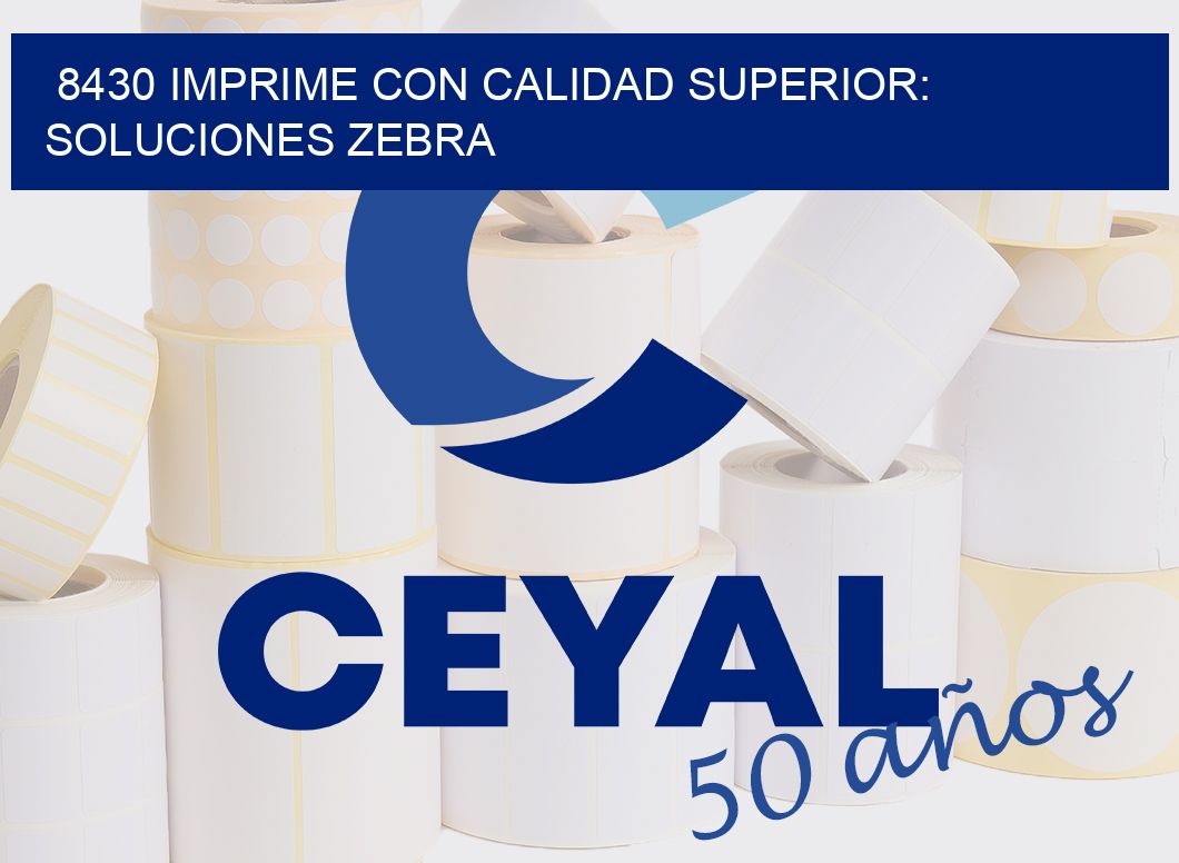 8430 IMPRIME CON CALIDAD SUPERIOR: SOLUCIONES ZEBRA