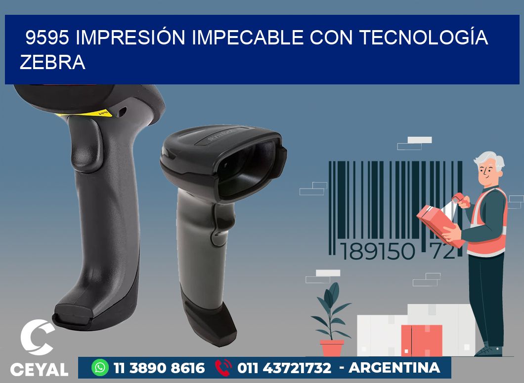 9595 IMPRESIÓN IMPECABLE CON TECNOLOGÍA ZEBRA