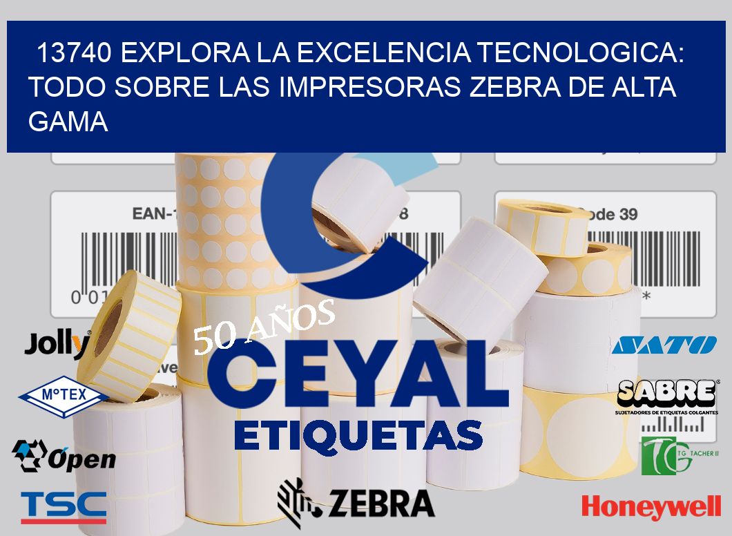 13740 EXPLORA LA EXCELENCIA TECNOLOGICA: TODO SOBRE LAS IMPRESORAS ZEBRA DE ALTA GAMA