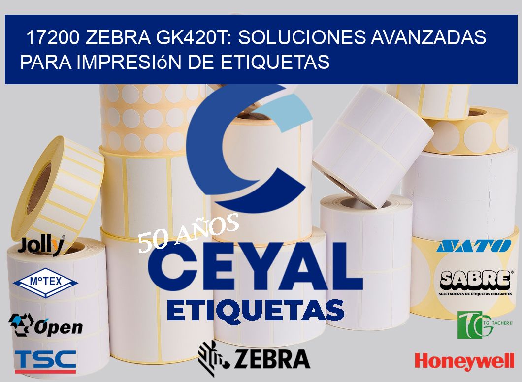 17200 Zebra GK420T: Soluciones Avanzadas para Impresión de Etiquetas