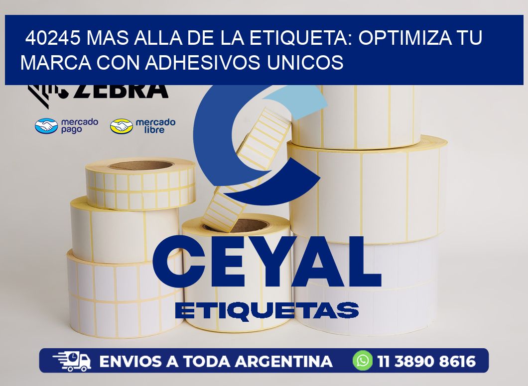 40245 MAS ALLA DE LA ETIQUETA: OPTIMIZA TU MARCA CON ADHESIVOS UNICOS