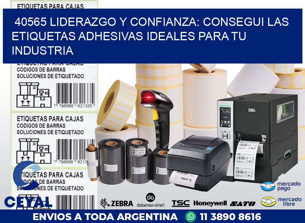 40565 LIDERAZGO Y CONFIANZA: CONSEGUI LAS ETIQUETAS ADHESIVAS IDEALES PARA TU INDUSTRIA