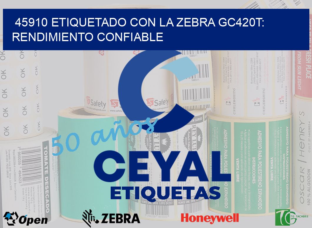 45910 Etiquetado con la Zebra GC420T: Rendimiento Confiable