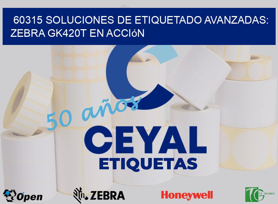 60315 Soluciones de Etiquetado Avanzadas: Zebra GK420T en Acción