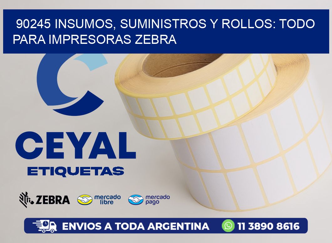 90245 INSUMOS, SUMINISTROS Y ROLLOS: TODO PARA IMPRESORAS ZEBRA