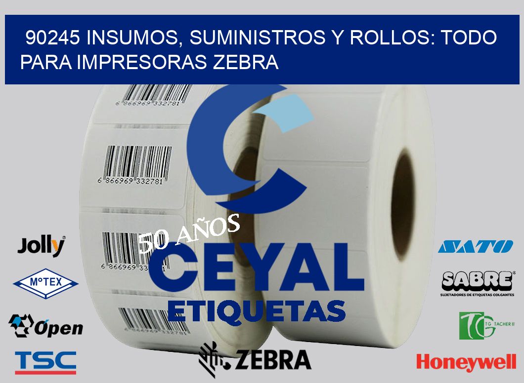 90245 INSUMOS, SUMINISTROS Y ROLLOS: TODO PARA IMPRESORAS ZEBRA