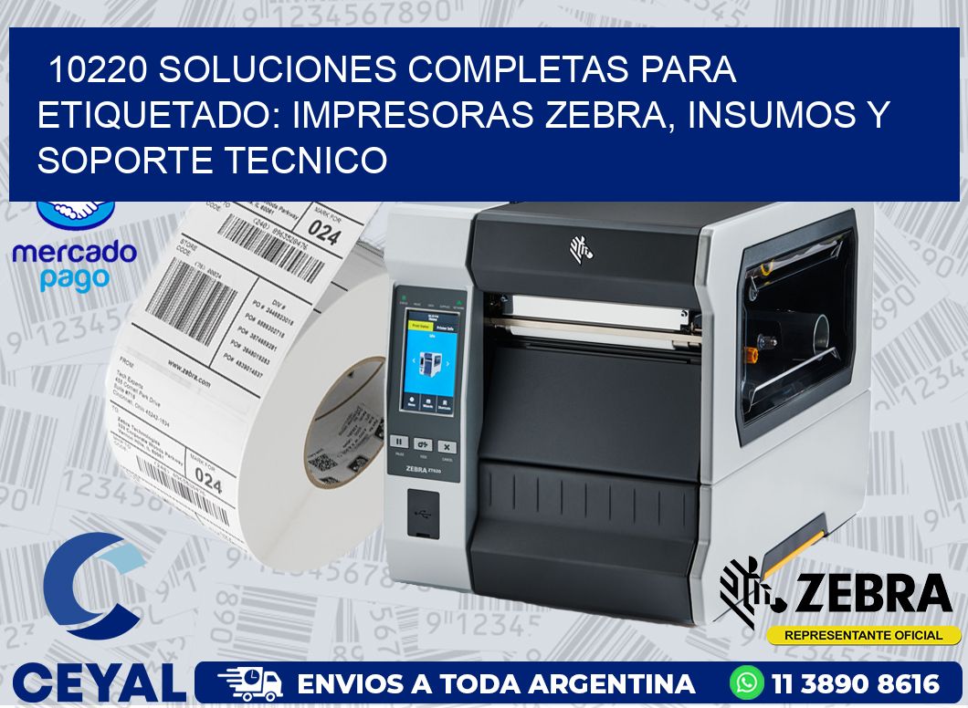 10220 SOLUCIONES COMPLETAS PARA ETIQUETADO: IMPRESORAS ZEBRA, INSUMOS Y SOPORTE TECNICO