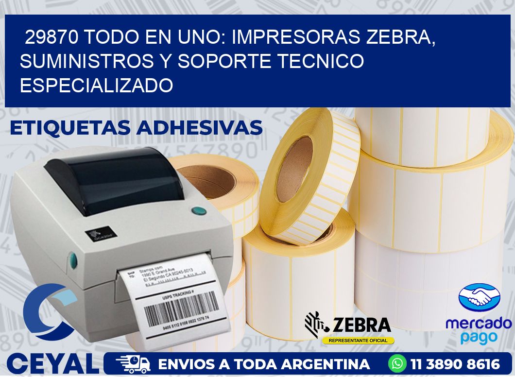 29870 TODO EN UNO: IMPRESORAS ZEBRA, SUMINISTROS Y SOPORTE TECNICO ESPECIALIZADO