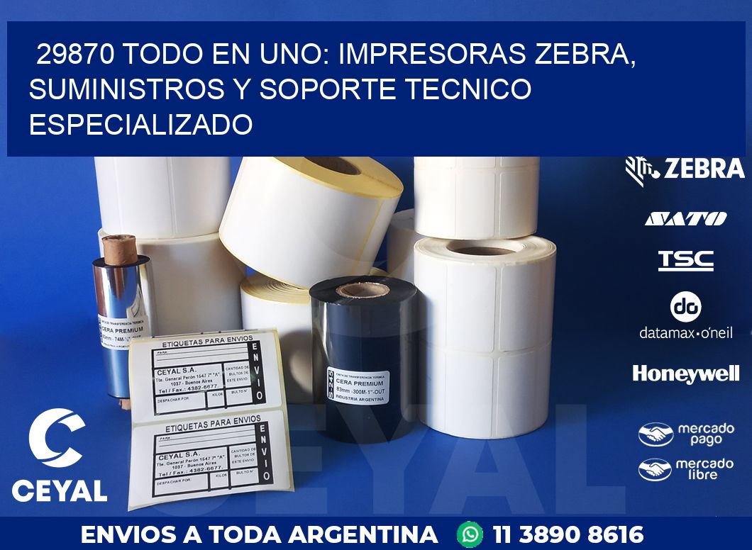 29870 TODO EN UNO: IMPRESORAS ZEBRA, SUMINISTROS Y SOPORTE TECNICO ESPECIALIZADO