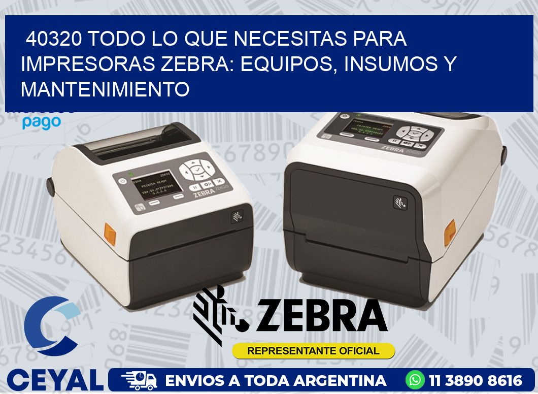 40320 TODO LO QUE NECESITAS PARA IMPRESORAS ZEBRA: EQUIPOS, INSUMOS Y MANTENIMIENTO