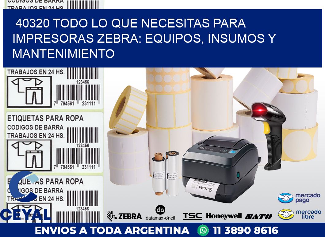 40320 TODO LO QUE NECESITAS PARA IMPRESORAS ZEBRA: EQUIPOS, INSUMOS Y MANTENIMIENTO