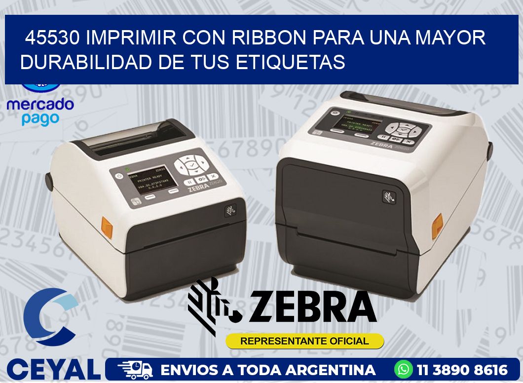 45530 IMPRIMIR CON RIBBON PARA UNA MAYOR DURABILIDAD DE TUS ETIQUETAS