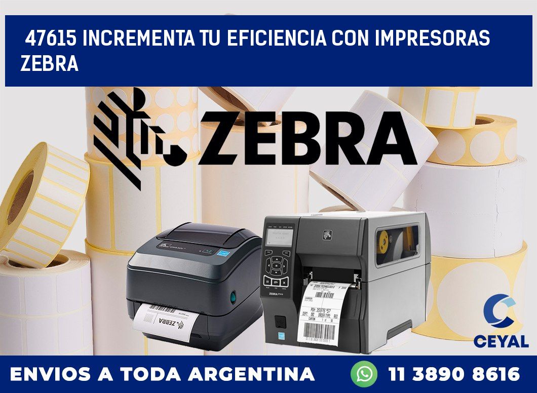 47615 INCREMENTA TU EFICIENCIA CON IMPRESORAS ZEBRA