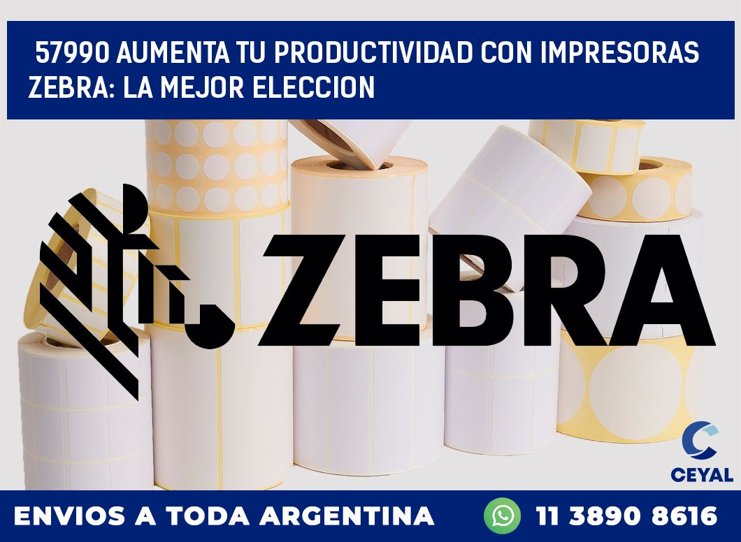 57990 AUMENTA TU PRODUCTIVIDAD CON IMPRESORAS ZEBRA: LA MEJOR ELECCION
