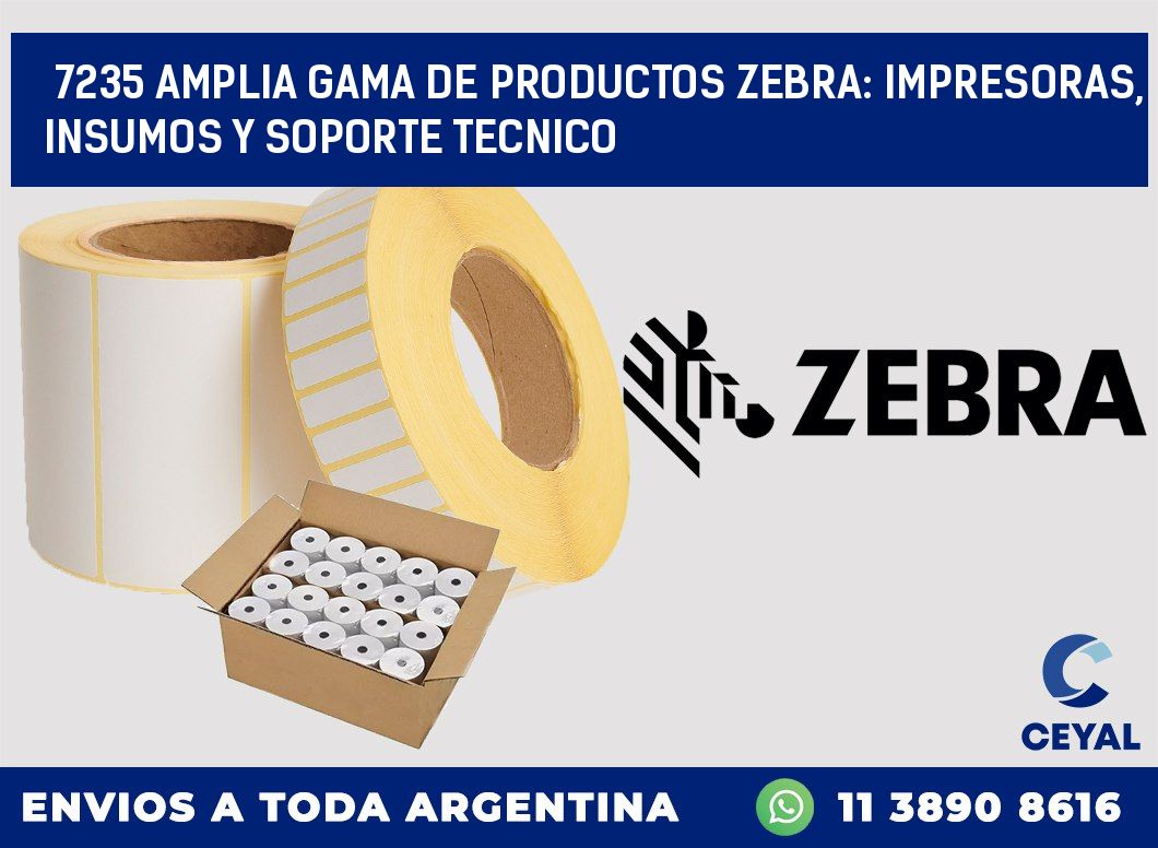 7235 AMPLIA GAMA DE PRODUCTOS ZEBRA: IMPRESORAS, INSUMOS Y SOPORTE TECNICO