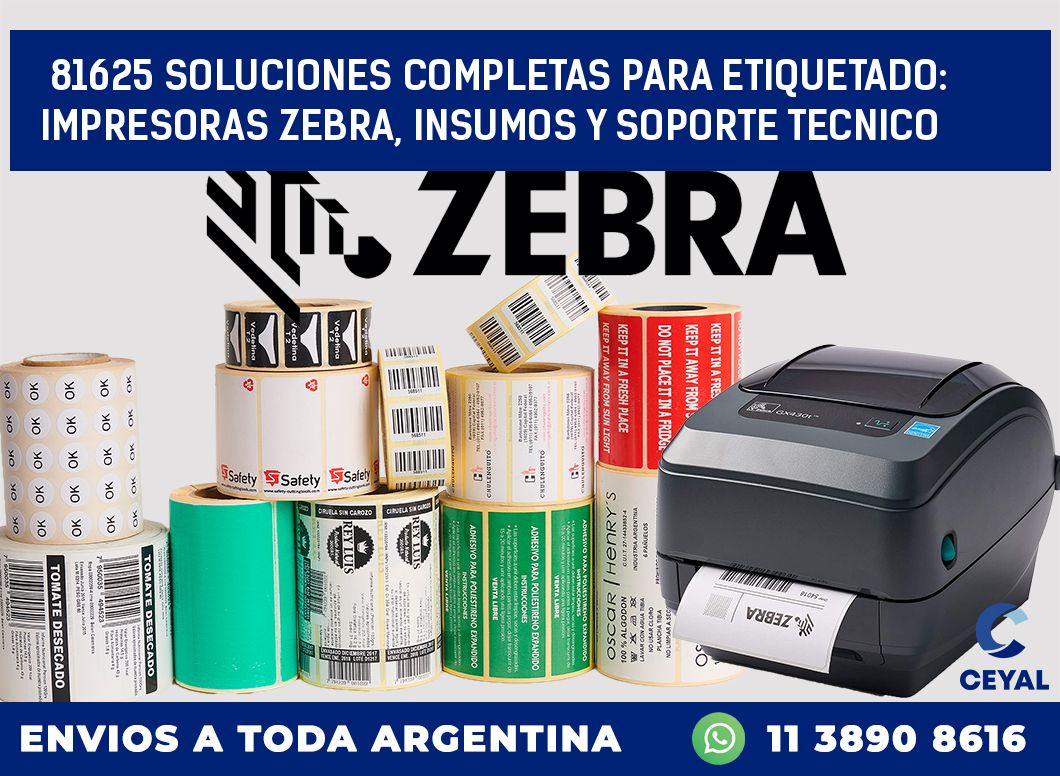 81625 SOLUCIONES COMPLETAS PARA ETIQUETADO: IMPRESORAS ZEBRA, INSUMOS Y SOPORTE TECNICO