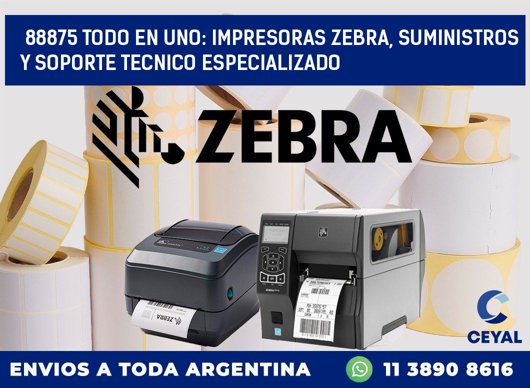 88875 TODO EN UNO: IMPRESORAS ZEBRA, SUMINISTROS Y SOPORTE TECNICO ESPECIALIZADO