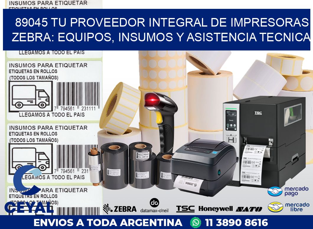 89045 TU PROVEEDOR INTEGRAL DE IMPRESORAS ZEBRA: EQUIPOS, INSUMOS Y ASISTENCIA TECNICA
