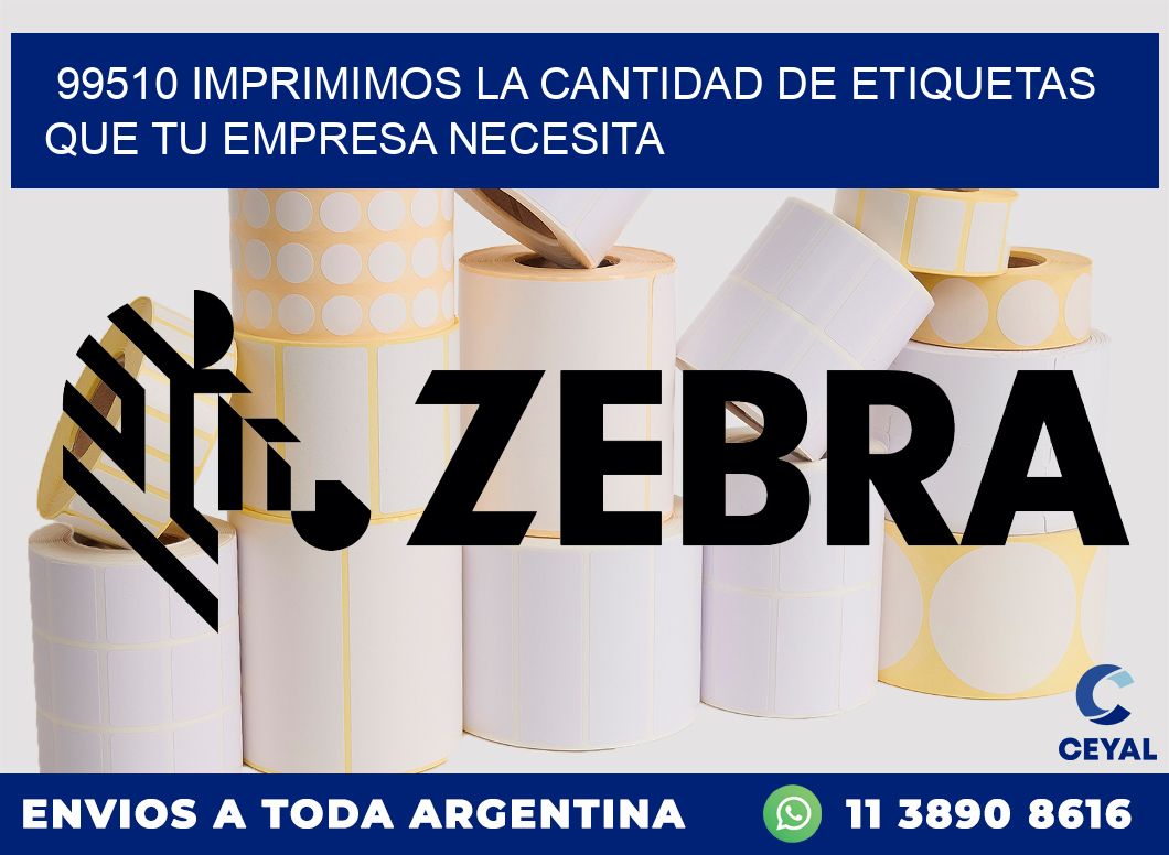 99510 IMPRIMIMOS LA CANTIDAD DE ETIQUETAS QUE TU EMPRESA NECESITA