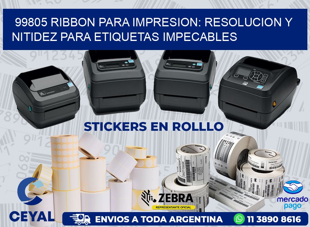 99805 RIBBON PARA IMPRESION: RESOLUCION Y NITIDEZ PARA ETIQUETAS IMPECABLES