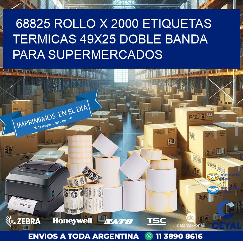 68825 ROLLO X 2000 ETIQUETAS TERMICAS 49X25 DOBLE BANDA PARA SUPERMERCADOS