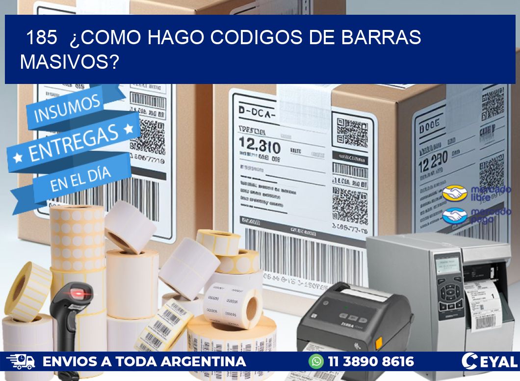 185  ¿COMO HAGO CODIGOS DE BARRAS MASIVOS?