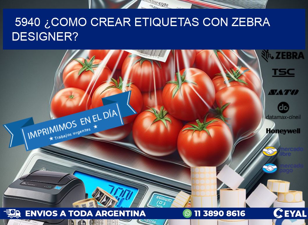 5940 ¿COMO CREAR ETIQUETAS CON ZEBRA DESIGNER?