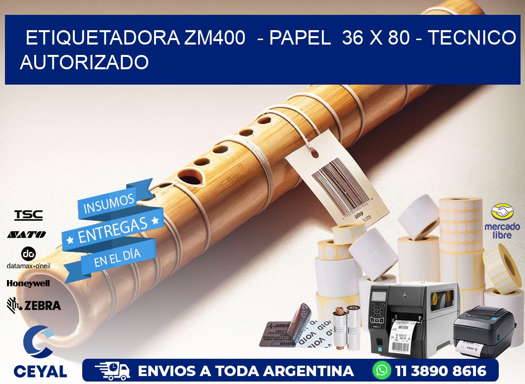 ETIQUETADORA ZM400  - PAPEL  36 x 80 - TECNICO AUTORIZADO