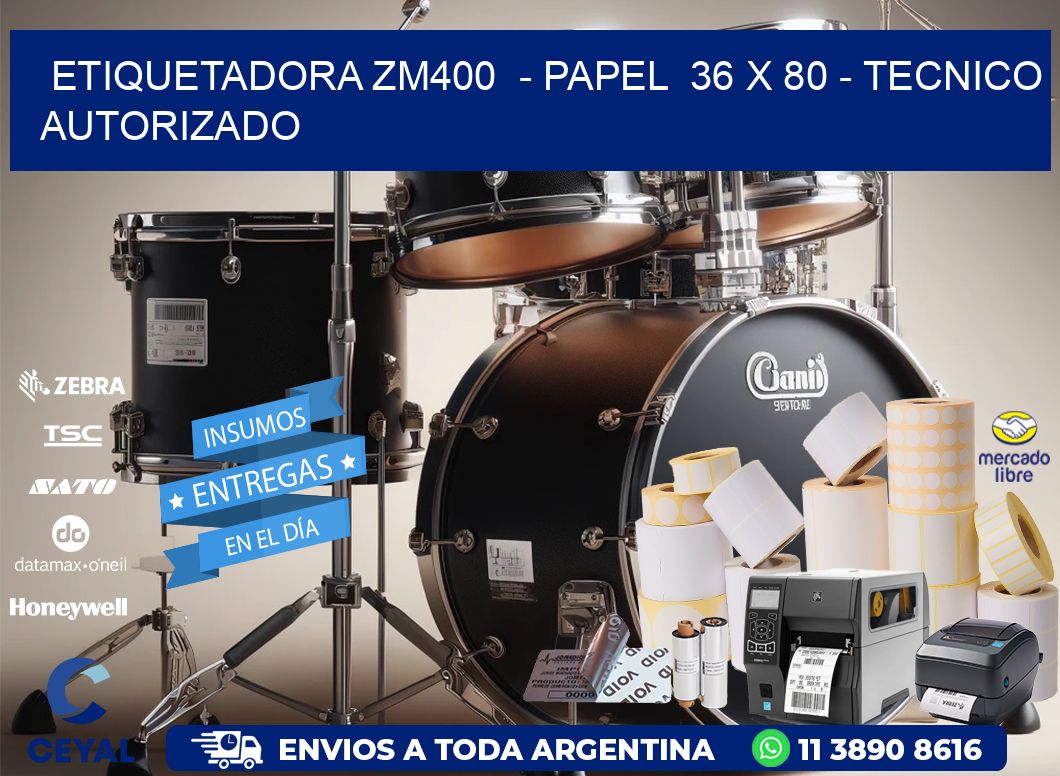 ETIQUETADORA ZM400  - PAPEL  36 x 80 - TECNICO AUTORIZADO