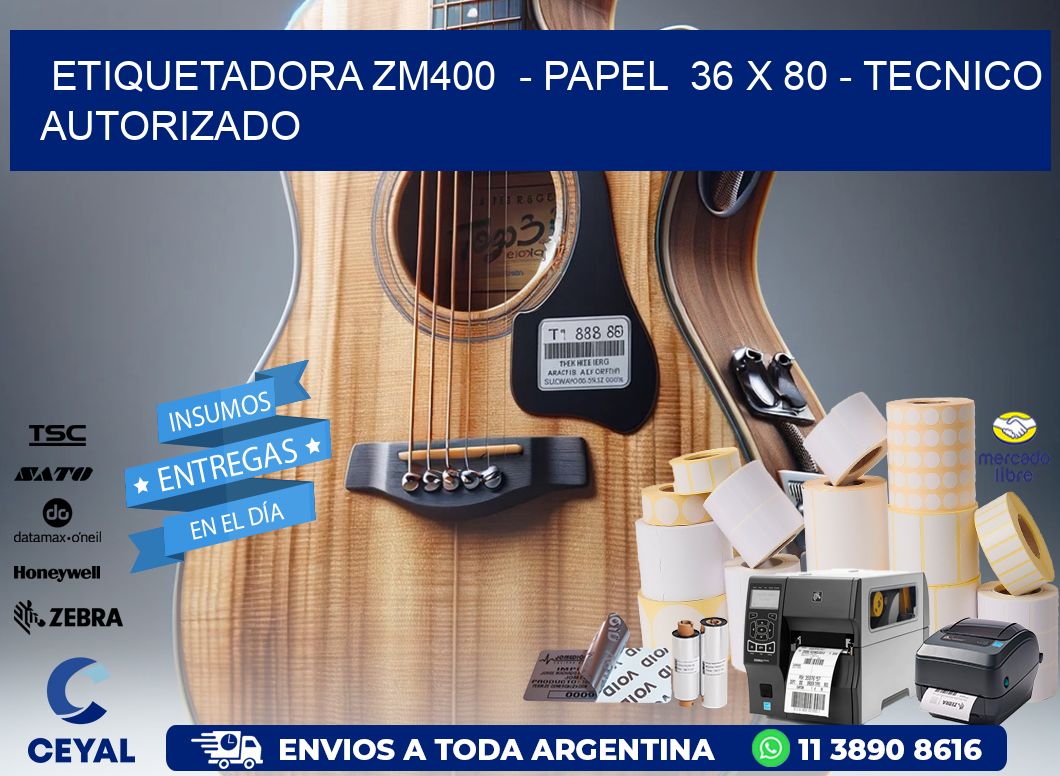 ETIQUETADORA ZM400  - PAPEL  36 x 80 - TECNICO AUTORIZADO