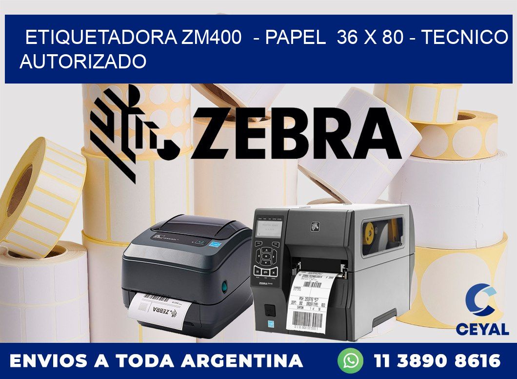 ETIQUETADORA ZM400  - PAPEL  36 x 80 - TECNICO AUTORIZADO