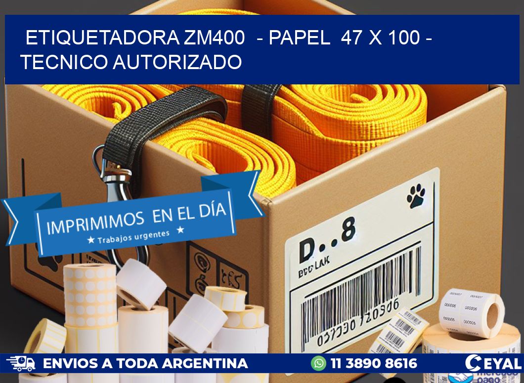 ETIQUETADORA ZM400  - PAPEL  47 x 100 - TECNICO AUTORIZADO