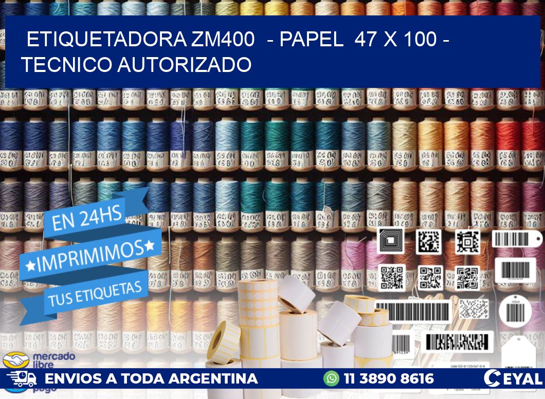 ETIQUETADORA ZM400  - PAPEL  47 x 100 - TECNICO AUTORIZADO